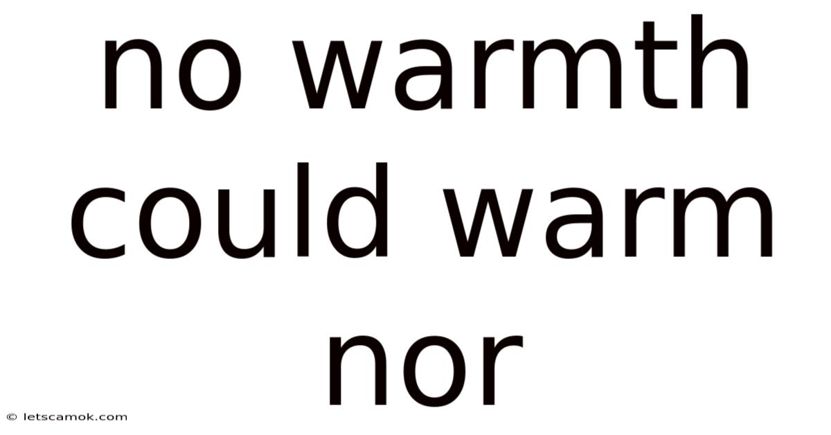 No Warmth Could Warm Nor