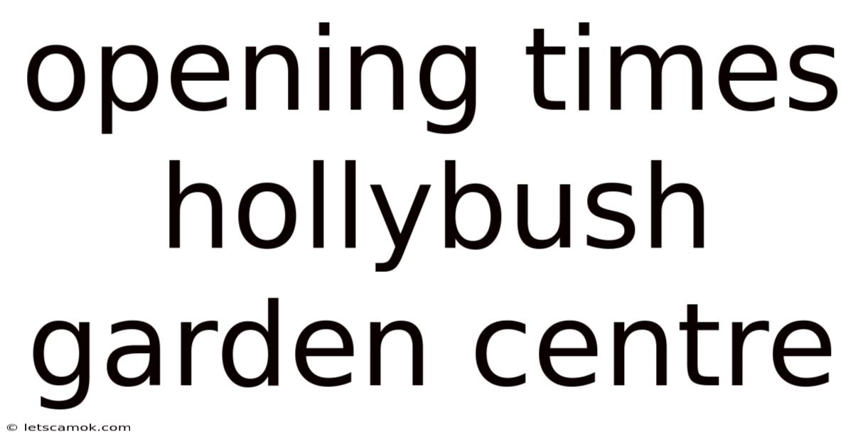 Opening Times Hollybush Garden Centre