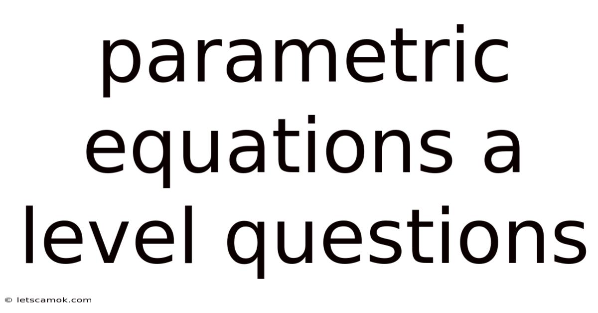 Parametric Equations A Level Questions