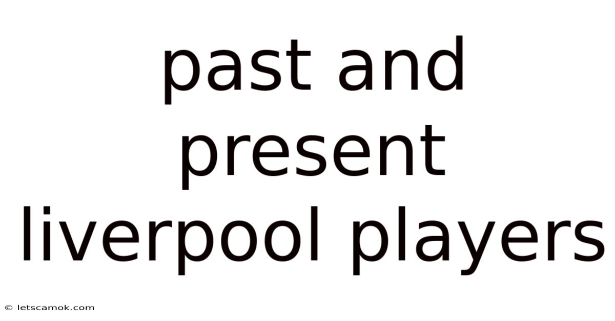 Past And Present Liverpool Players