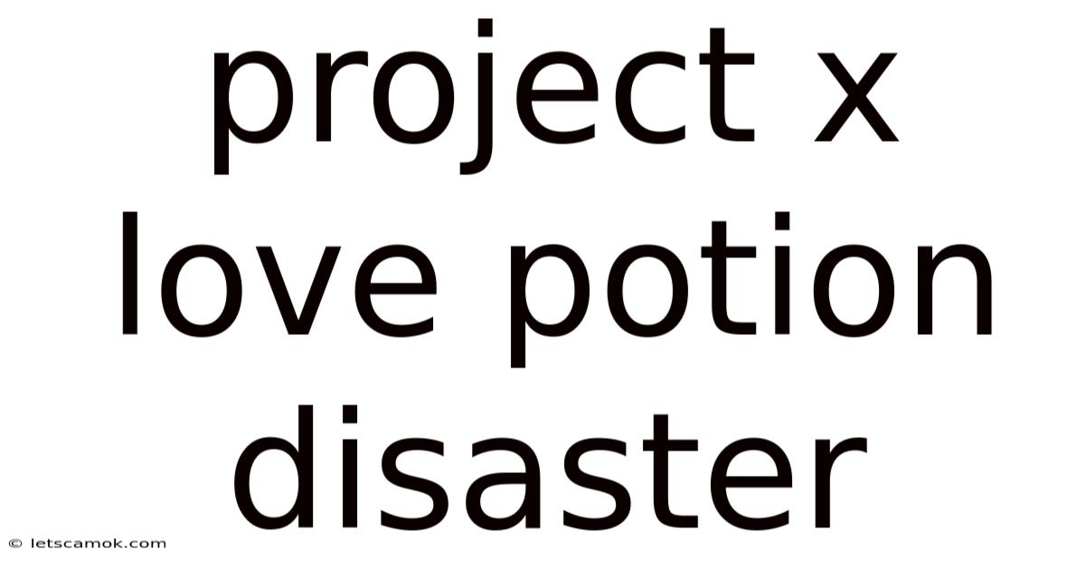 Project X Love Potion Disaster