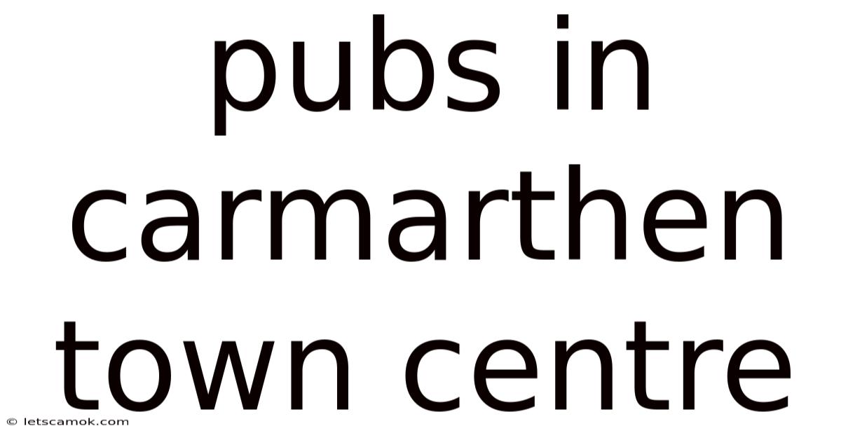 Pubs In Carmarthen Town Centre