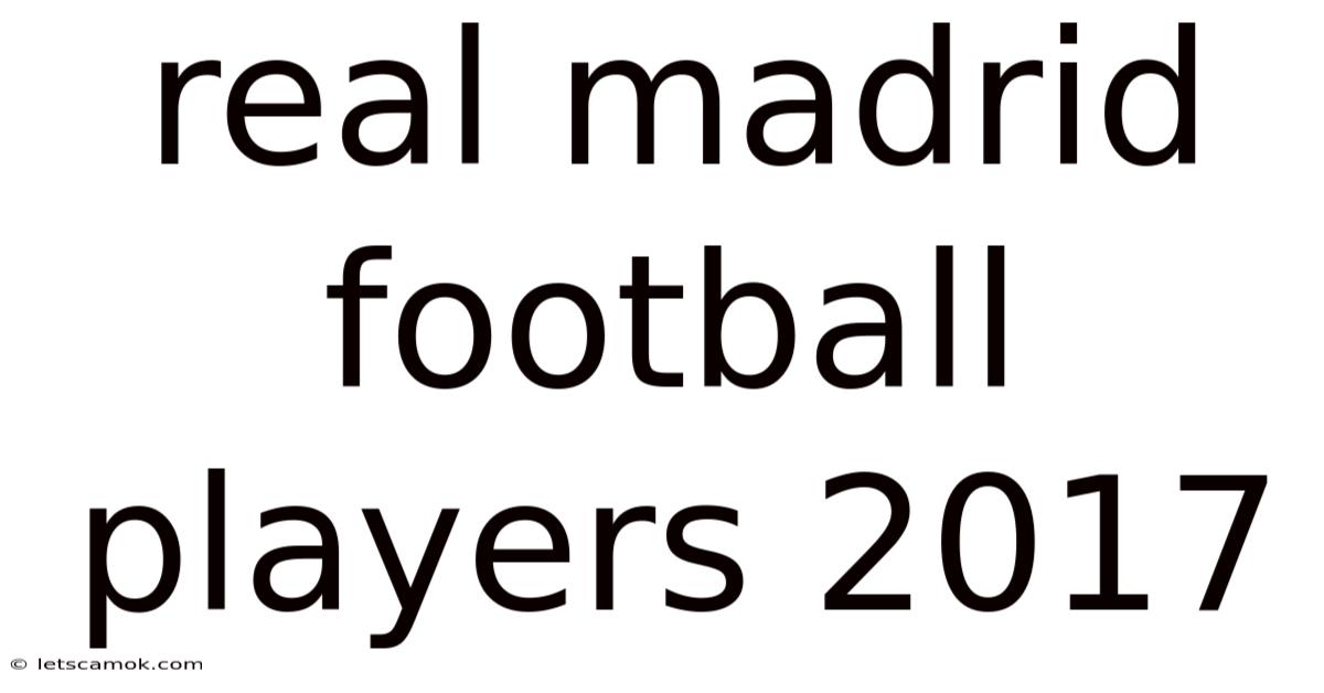 Real Madrid Football Players 2017