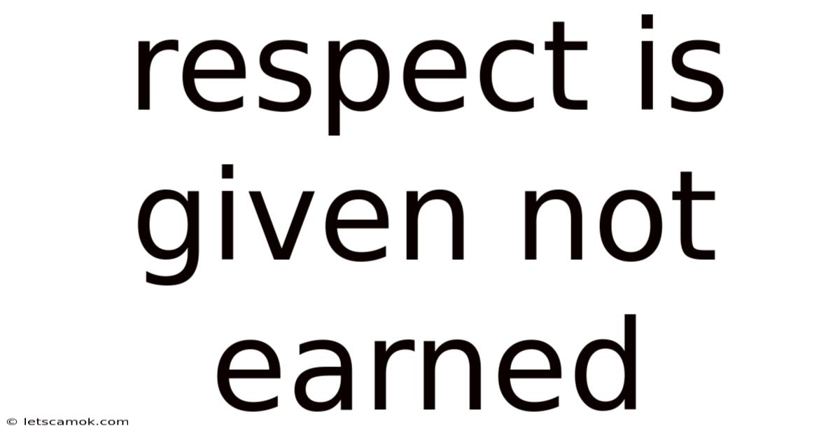 Respect Is Given Not Earned