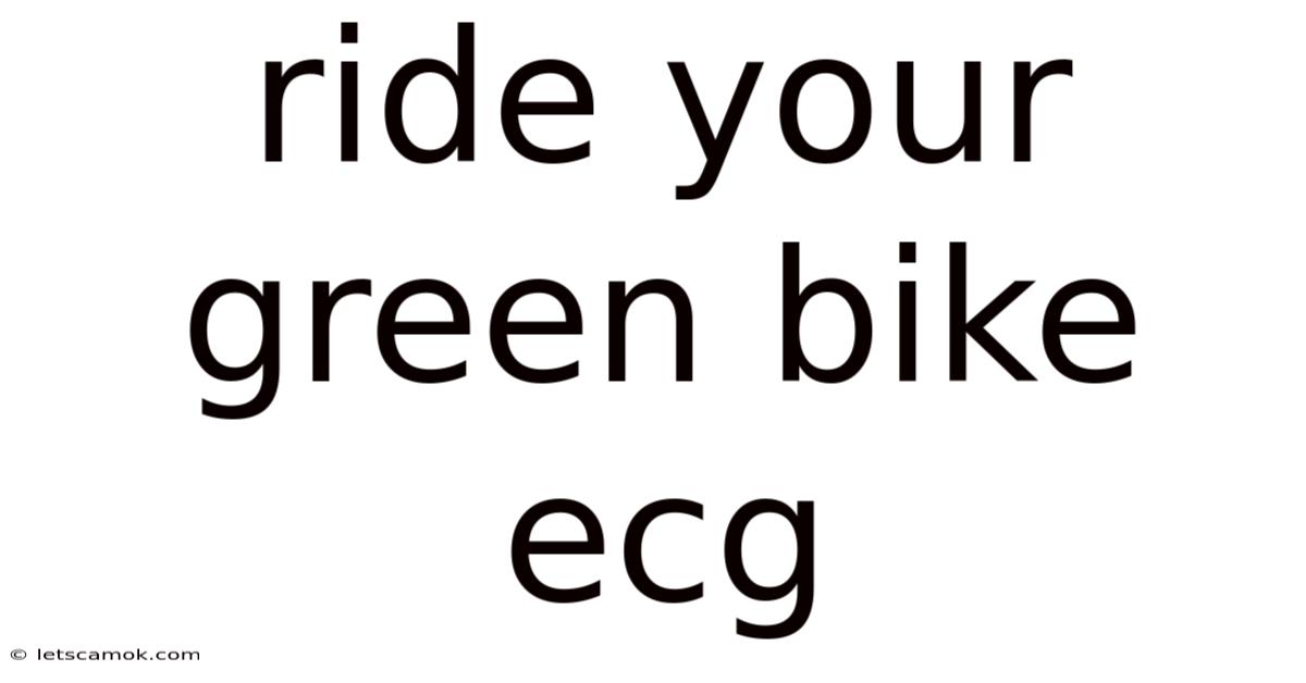 Ride Your Green Bike Ecg
