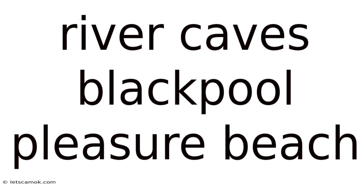 River Caves Blackpool Pleasure Beach