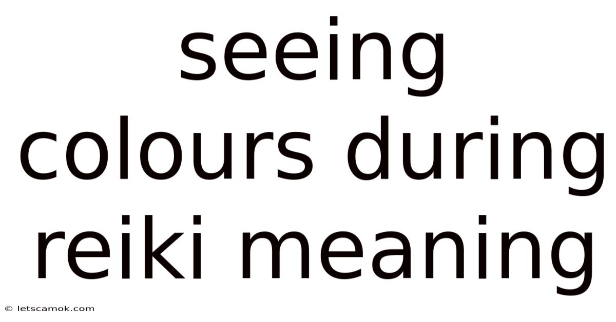 Seeing Colours During Reiki Meaning