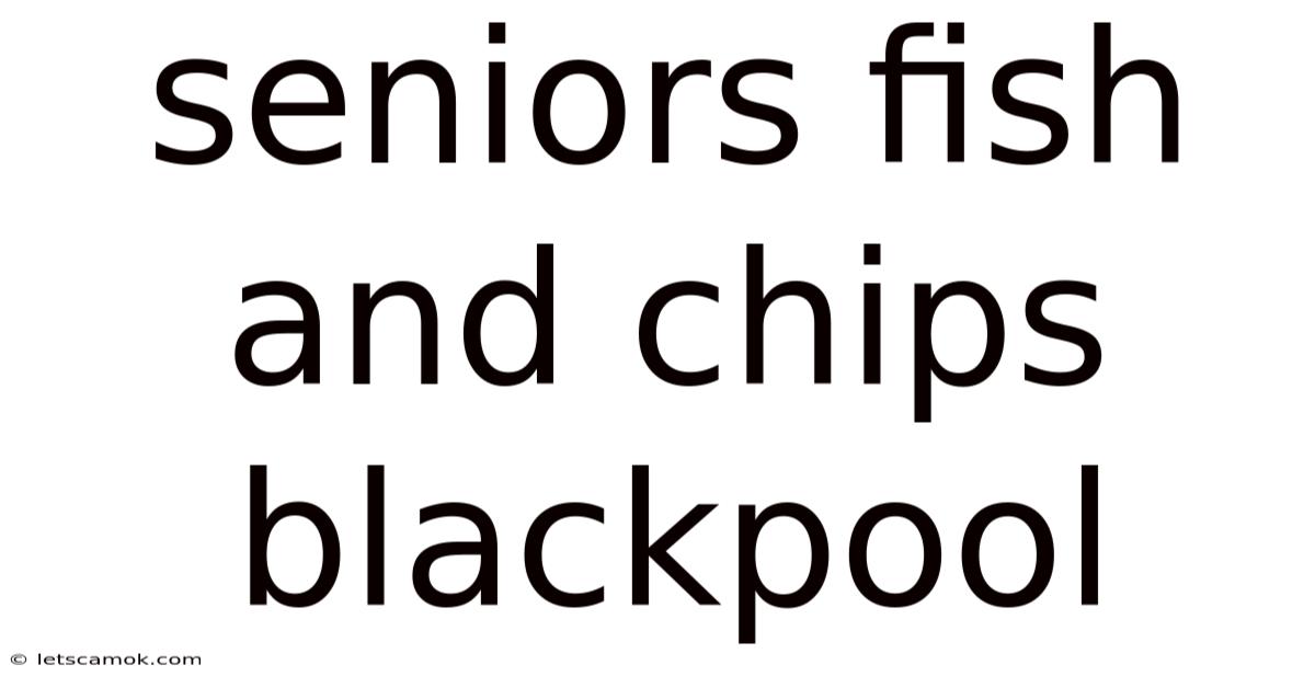 Seniors Fish And Chips Blackpool