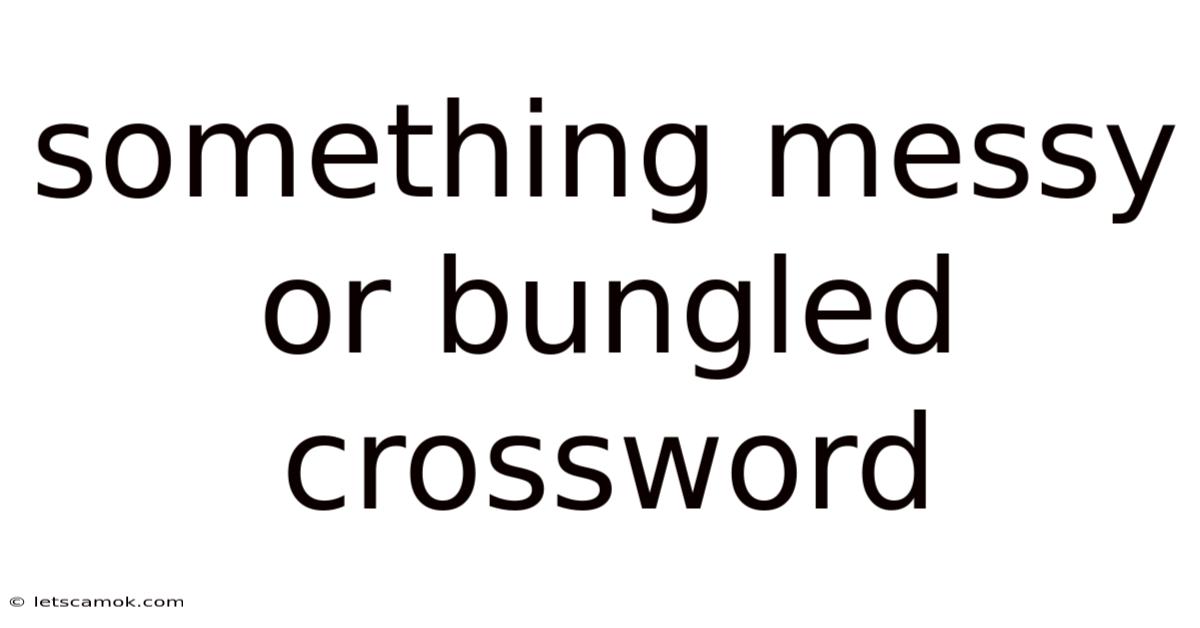 Something Messy Or Bungled Crossword