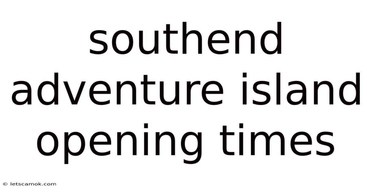 Southend Adventure Island Opening Times