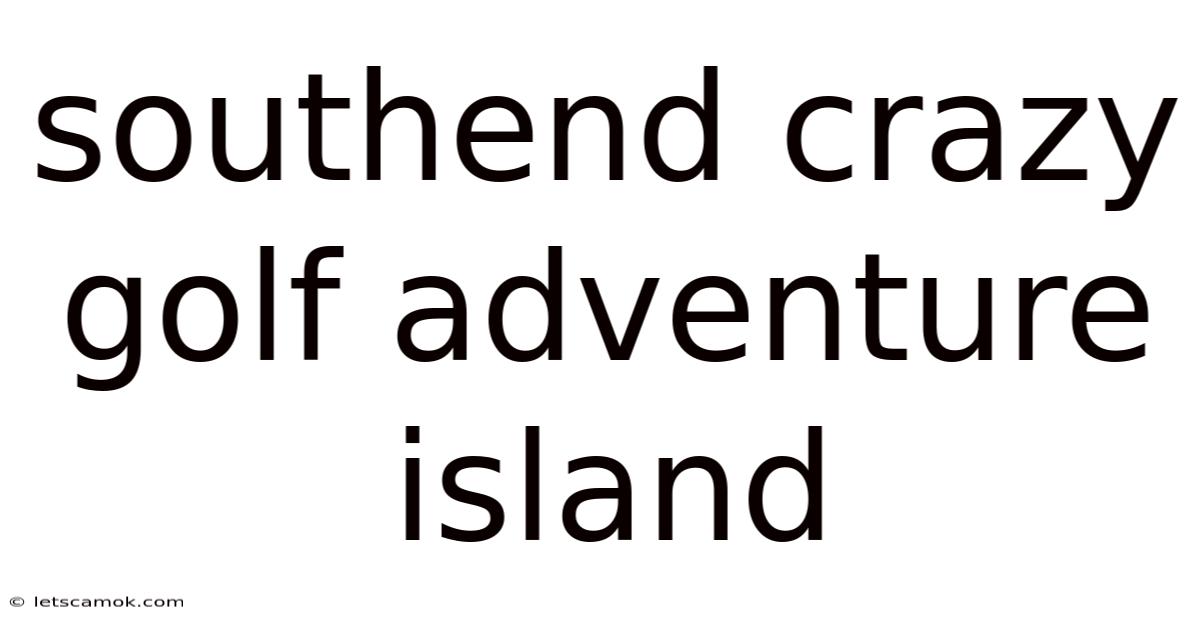 Southend Crazy Golf Adventure Island