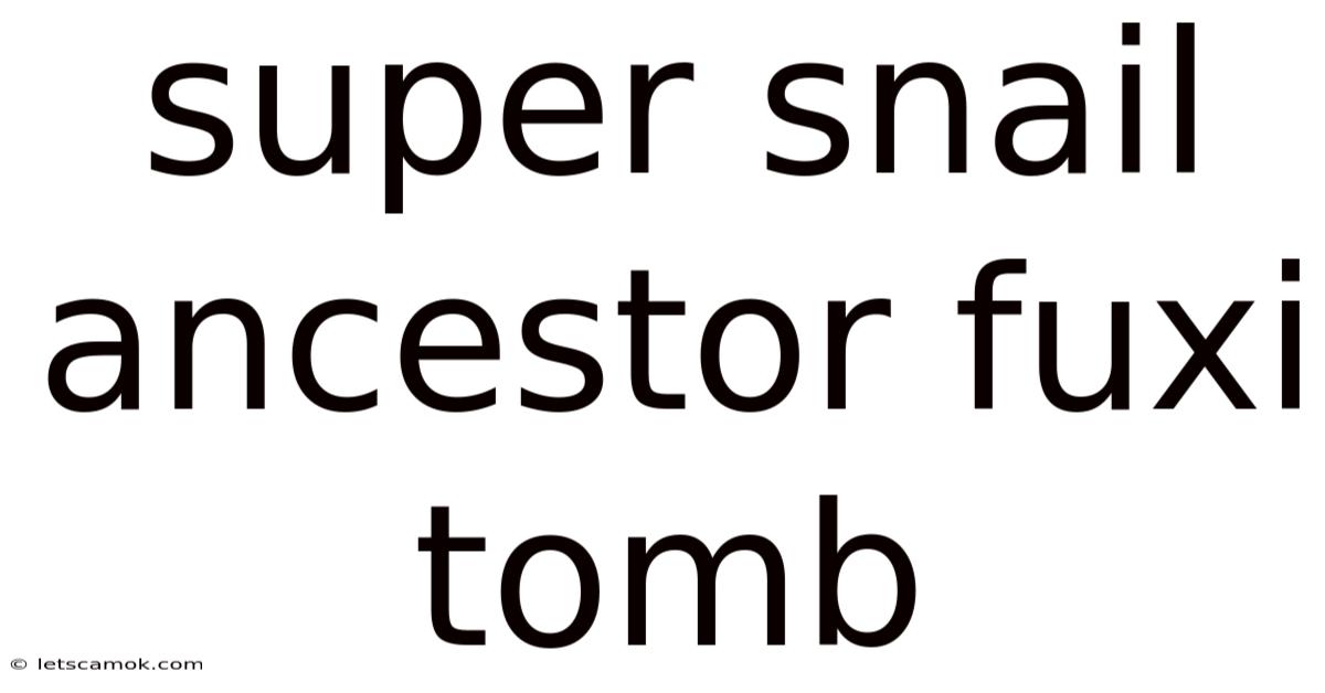 Super Snail Ancestor Fuxi Tomb