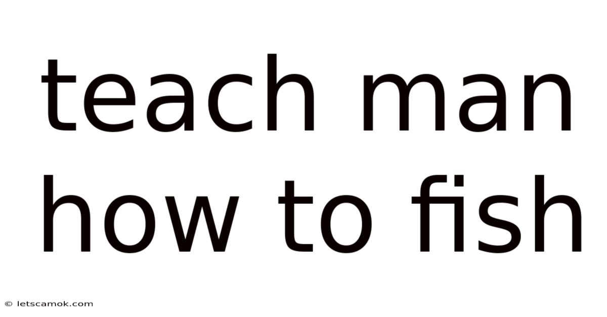 Teach Man How To Fish