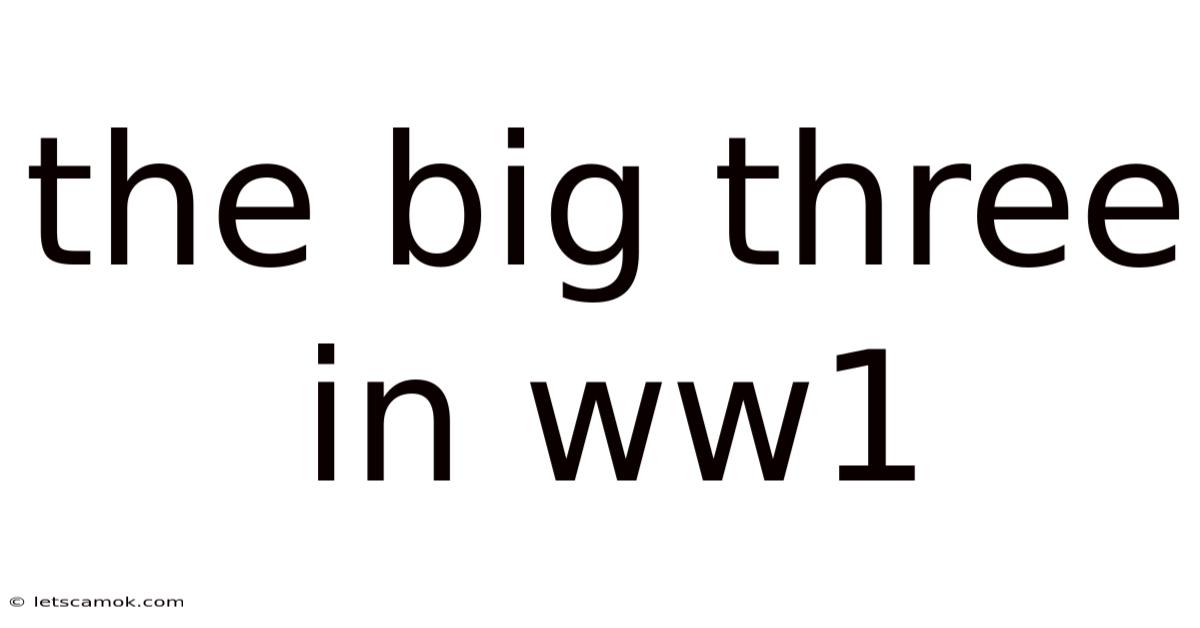 The Big Three In Ww1