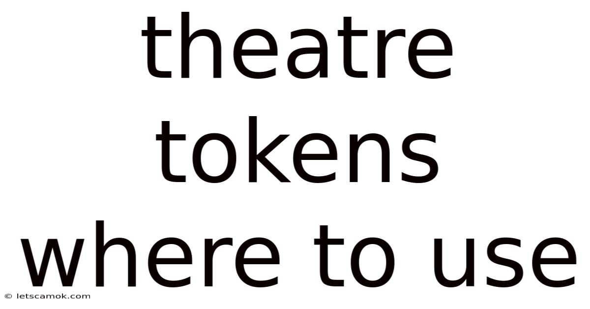 Theatre Tokens Where To Use