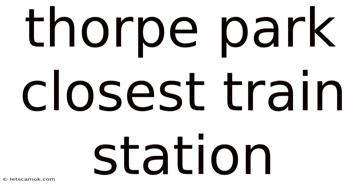 Thorpe Park Closest Train Station