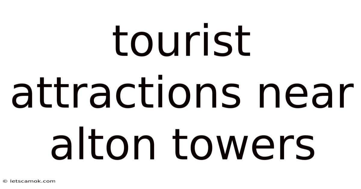 Tourist Attractions Near Alton Towers