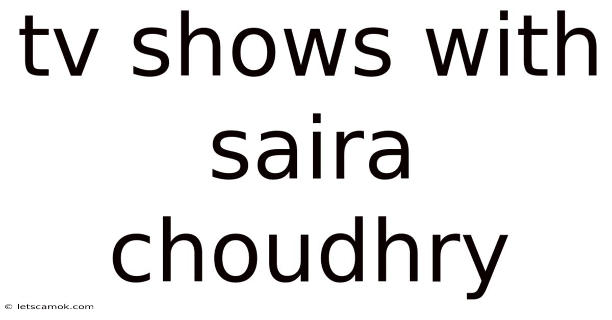 Tv Shows With Saira Choudhry