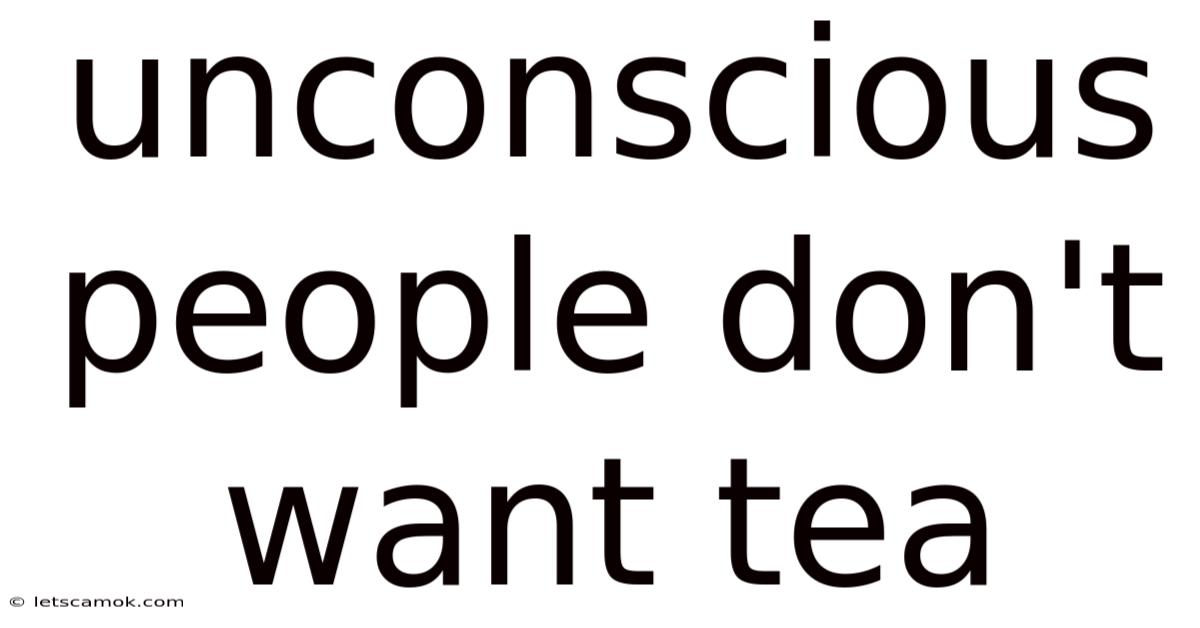 Unconscious People Don't Want Tea