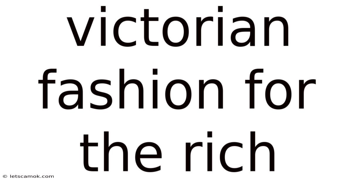 Victorian Fashion For The Rich