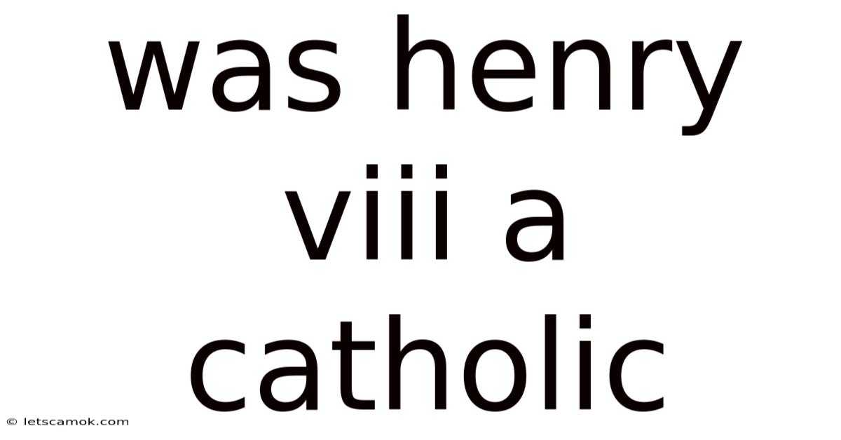 Was Henry Viii A Catholic