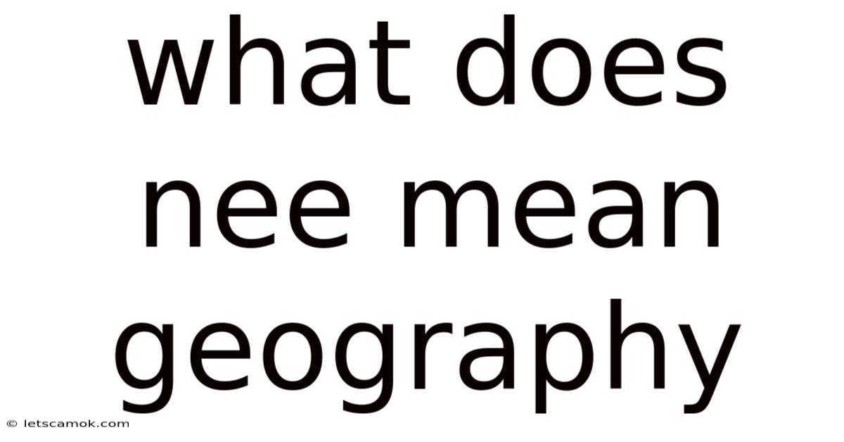 What Does Nee Mean Geography