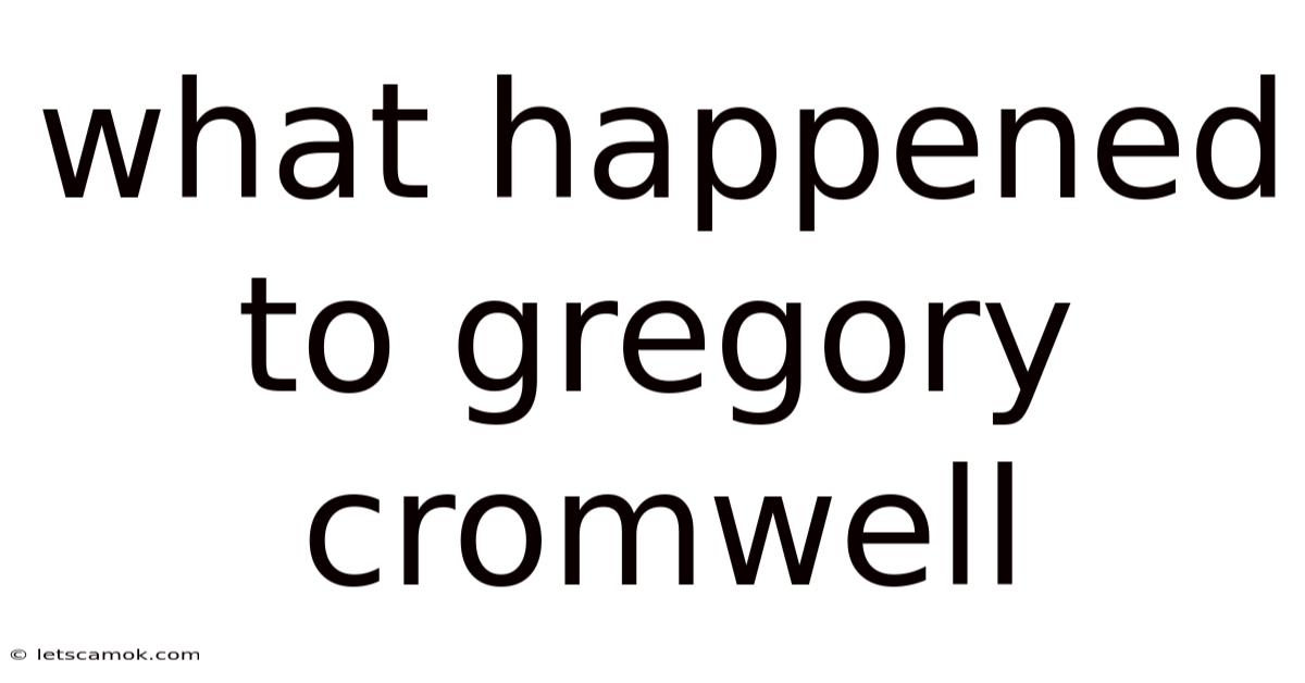 What Happened To Gregory Cromwell