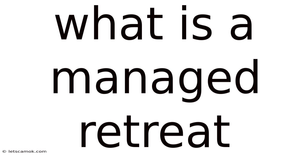 What Is A Managed Retreat
