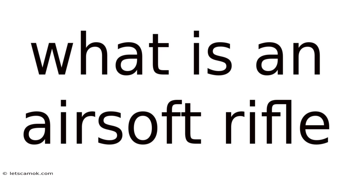 What Is An Airsoft Rifle