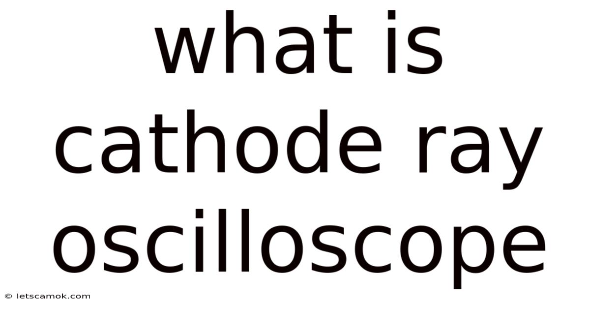 What Is Cathode Ray Oscilloscope
