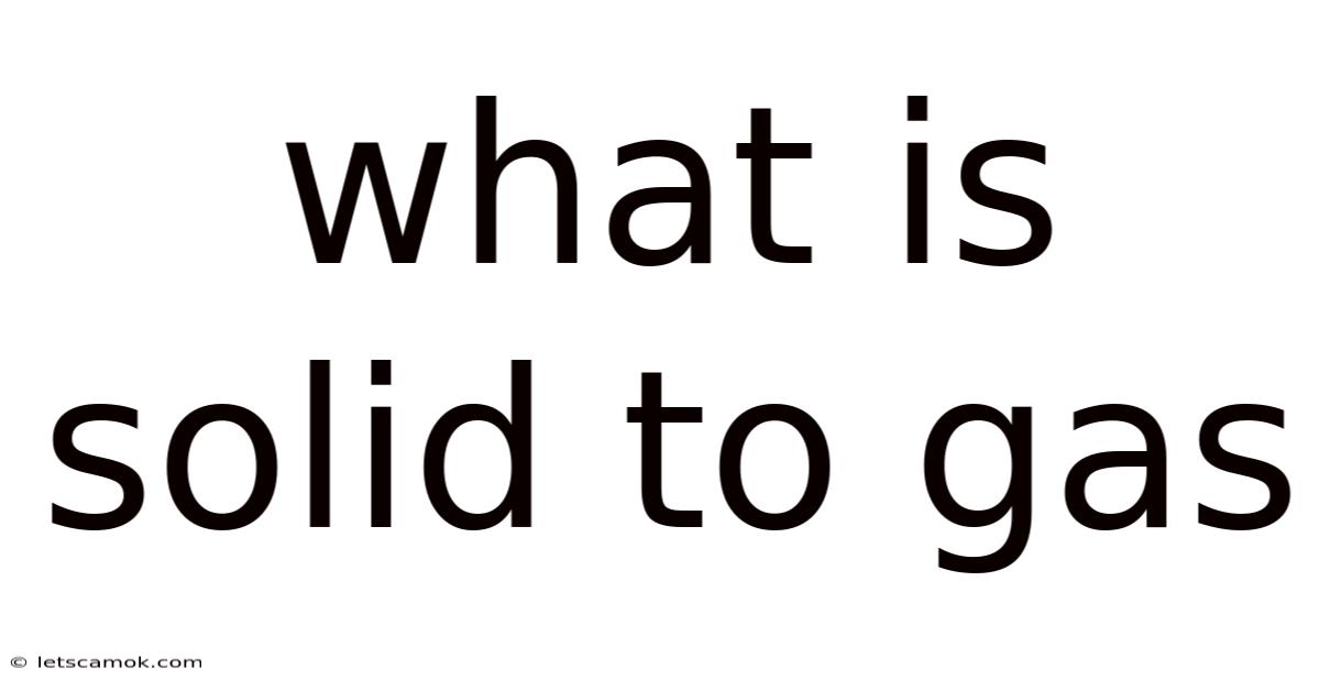 What Is Solid To Gas