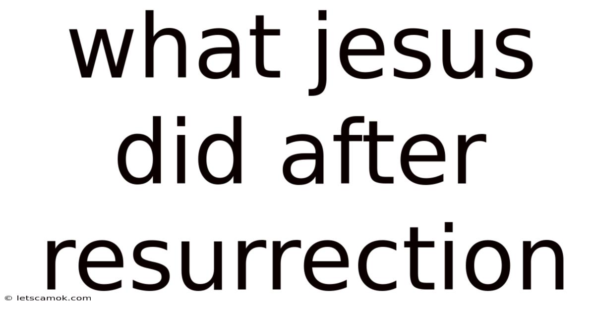 What Jesus Did After Resurrection