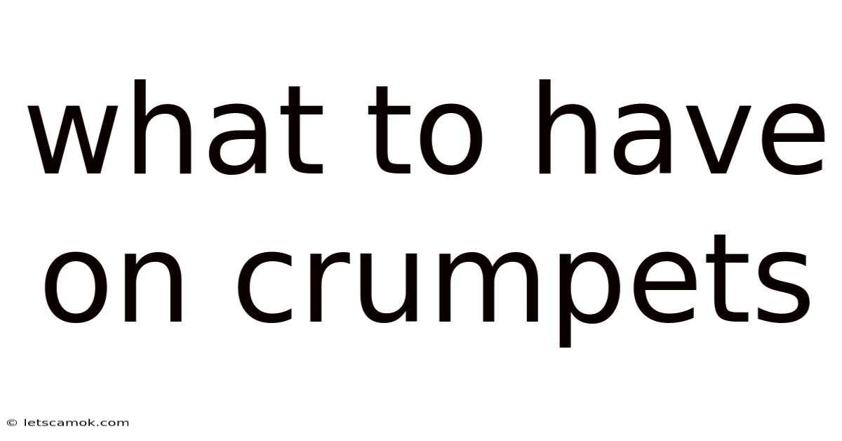 What To Have On Crumpets