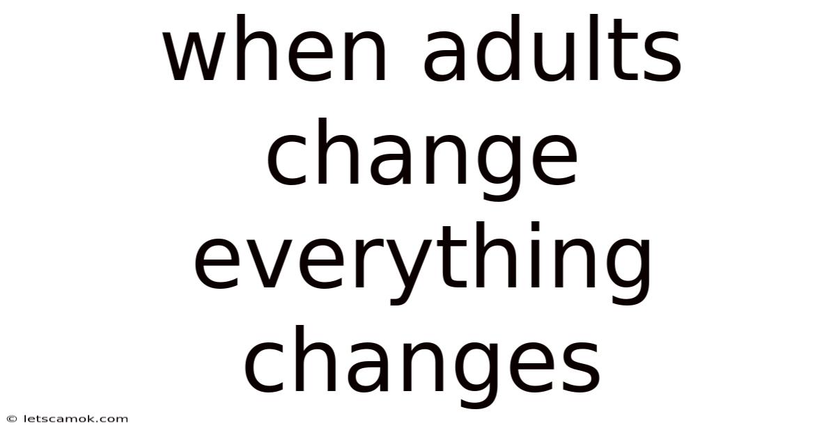 When Adults Change Everything Changes
