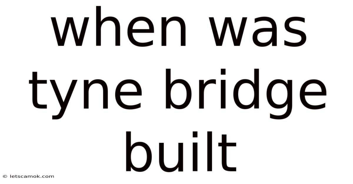 When Was Tyne Bridge Built