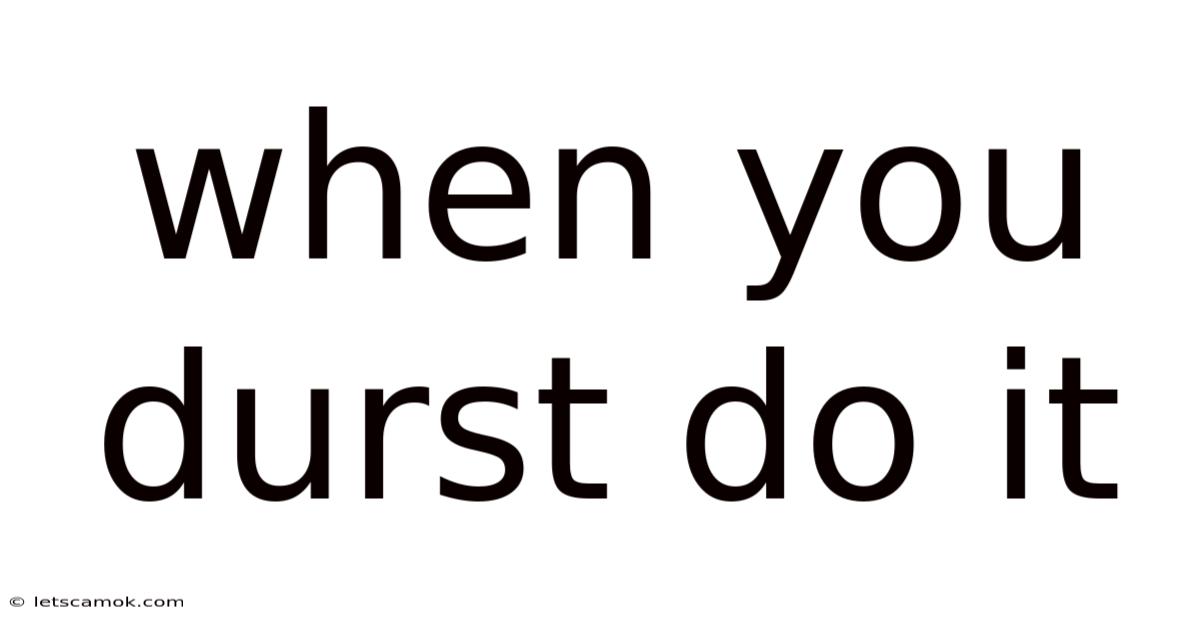 When You Durst Do It