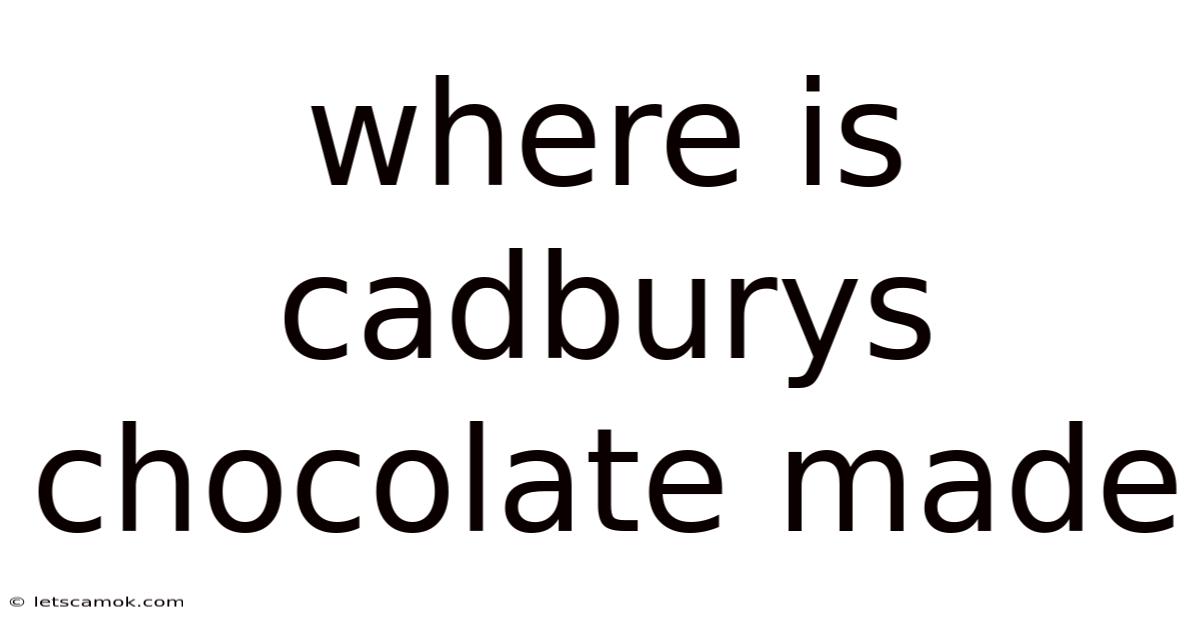 Where Is Cadburys Chocolate Made