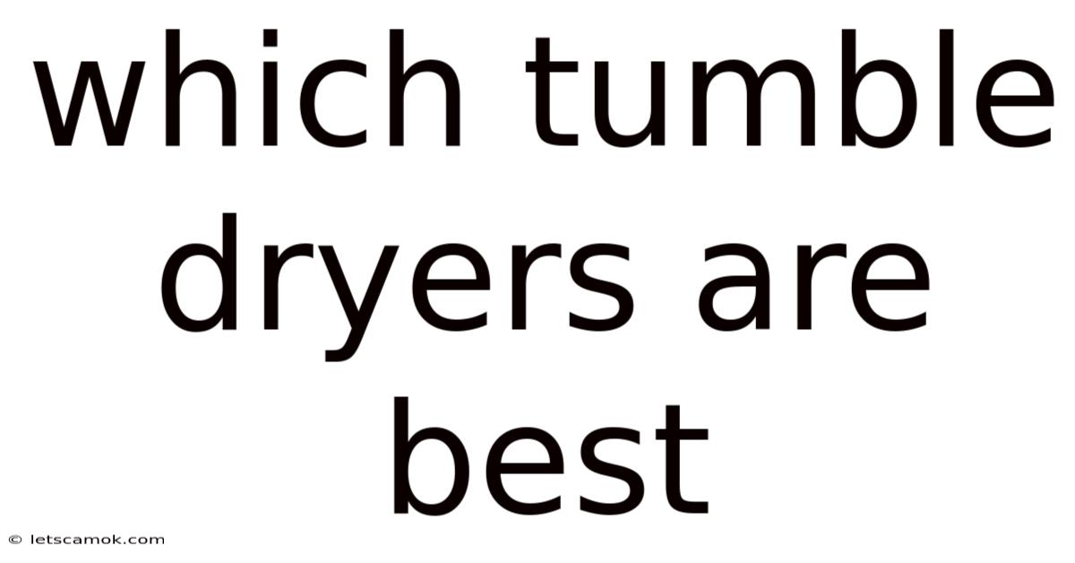 Which Tumble Dryers Are Best