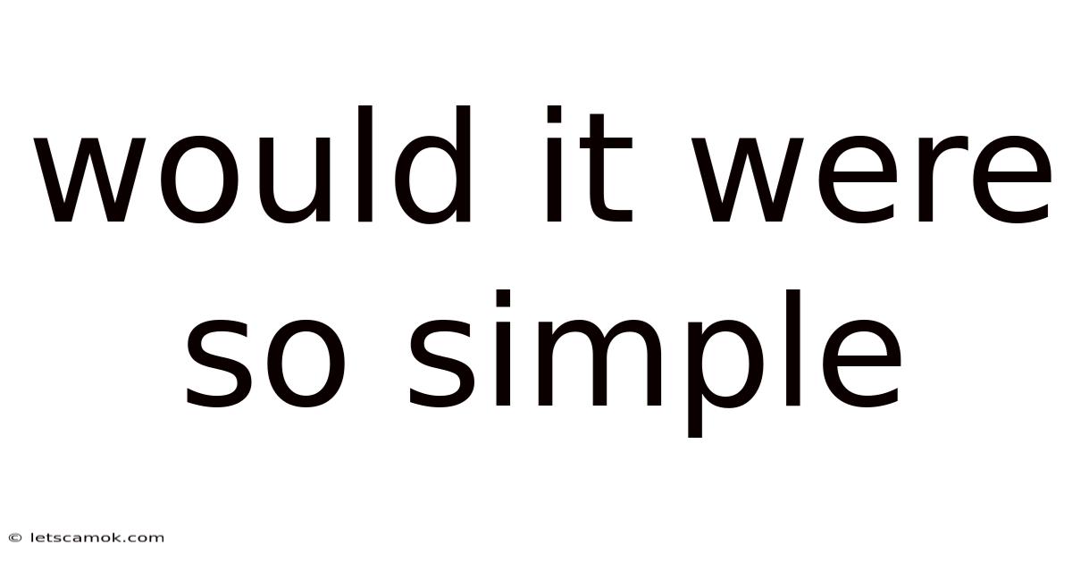Would It Were So Simple